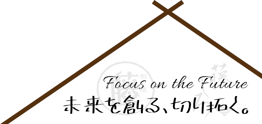 Focus on the Future 未来を創る、切り拓く。